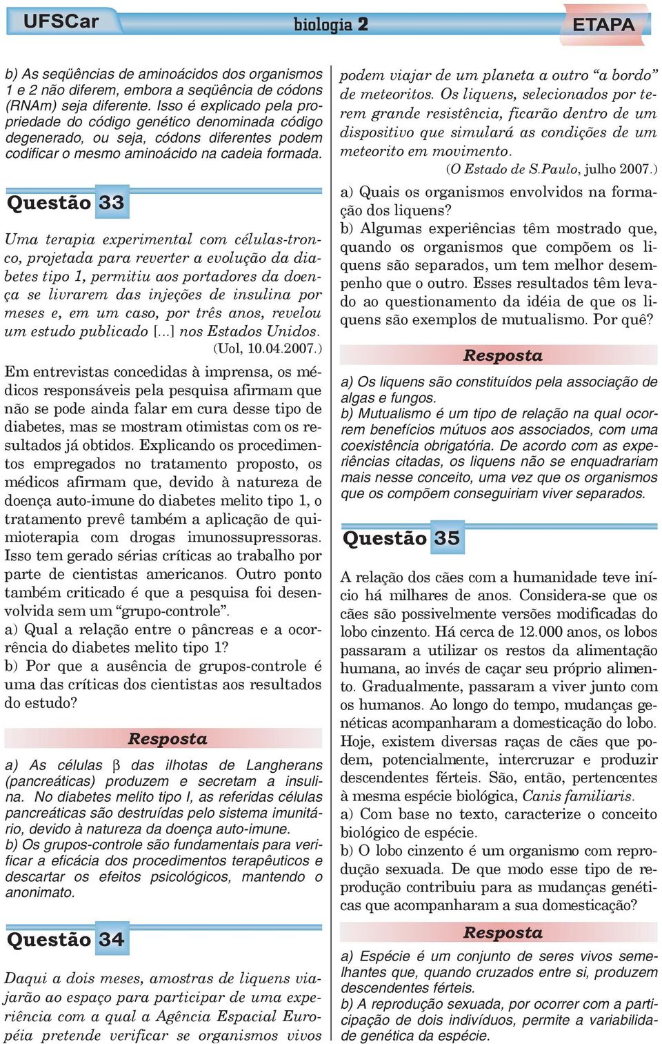 Questão 33 Uma terapia experimental com células-tronco, projetada para reverter a evolução da diabetes tipo 1, permitiu aos portadores da doença se livrarem das injeções de insulina por meses e, em