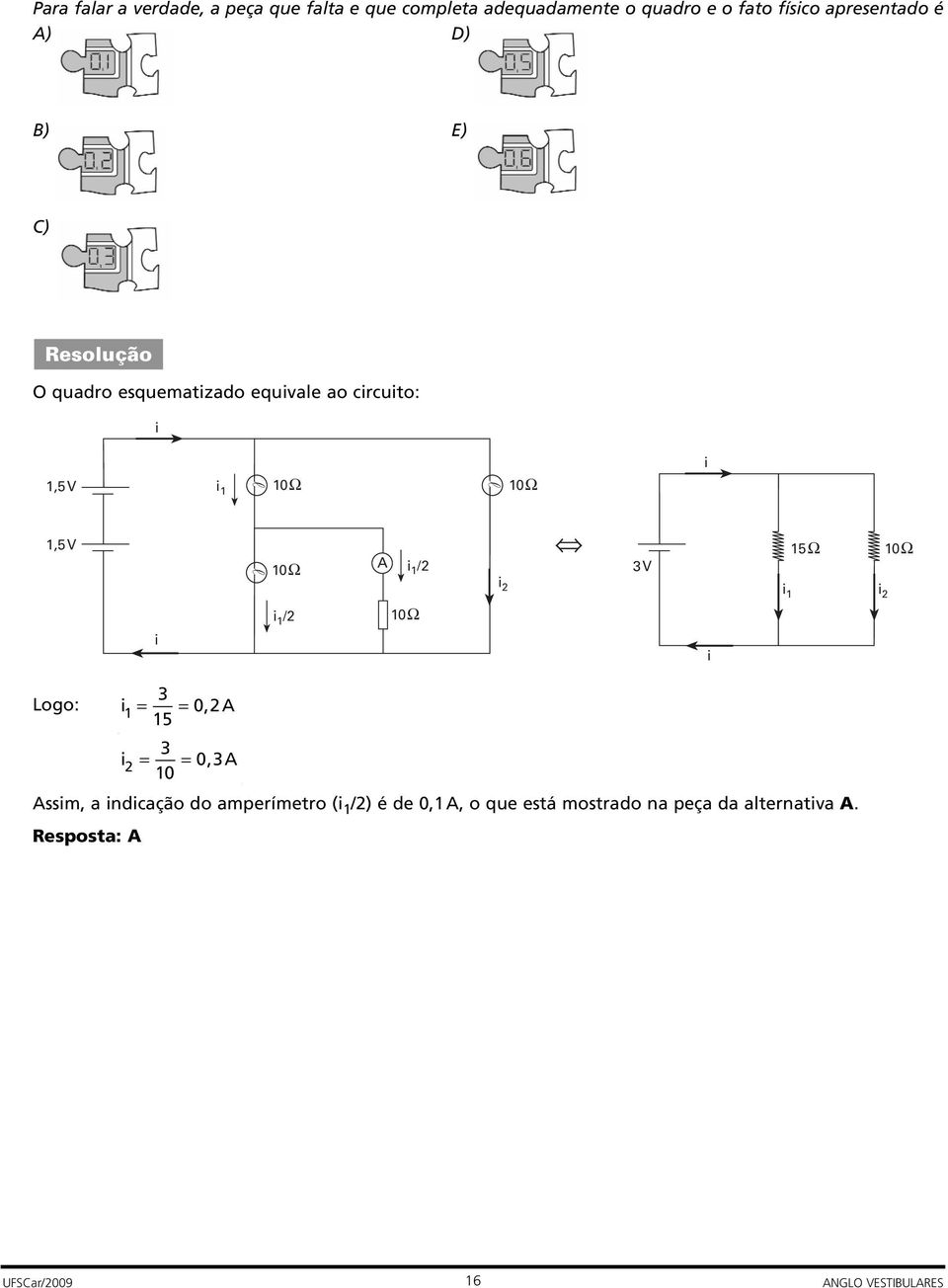 10 Ω i 1 /2 l i 2 10 Ω 3V i i 1 15 Ω i 2 10 Ω i 1 /2 10 Ω i i 3 Logo: i1 = = 02, A 15 3 i2 = = 03, A