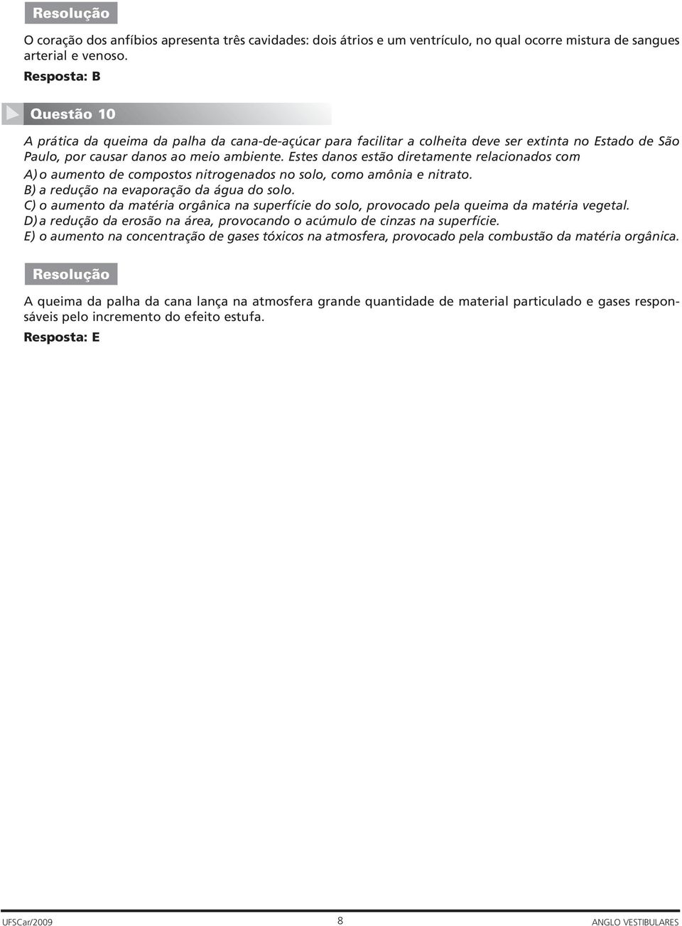 Estes danos estão diretamente relacionados com A) o aumento de compostos nitrogenados no solo, como amônia e nitrato. B) a redução na evaporação da água do solo.