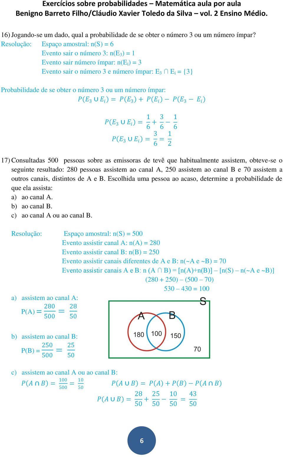 3 ou um número ímpar: P E 3 E i = P E 3 + P E i P E 3 E i P E 3 E i = 1 6 + 3 6 1 6 P E 3 E i = 3 6 = 1 2 17) Consultadas 500 pessoas sobre as emissoras de tevê que habitualmente assistem, obteve-se