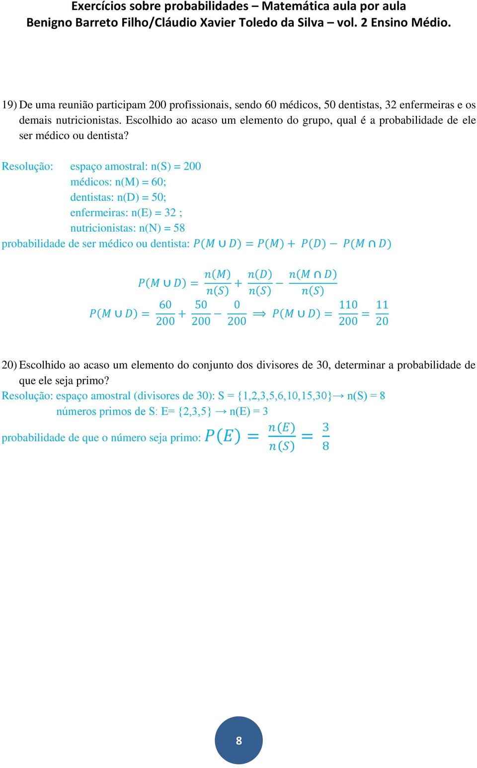 Resolução: espaço amostral: n(s) = 200 médicos: n(m) = 60; dentistas: n(d) = 50; enfermeiras: n(e) = 32 ; nutricionistas: n(n) = 58 probabilidade de ser médico ou dentista: P M D = P M + P D P(M D)