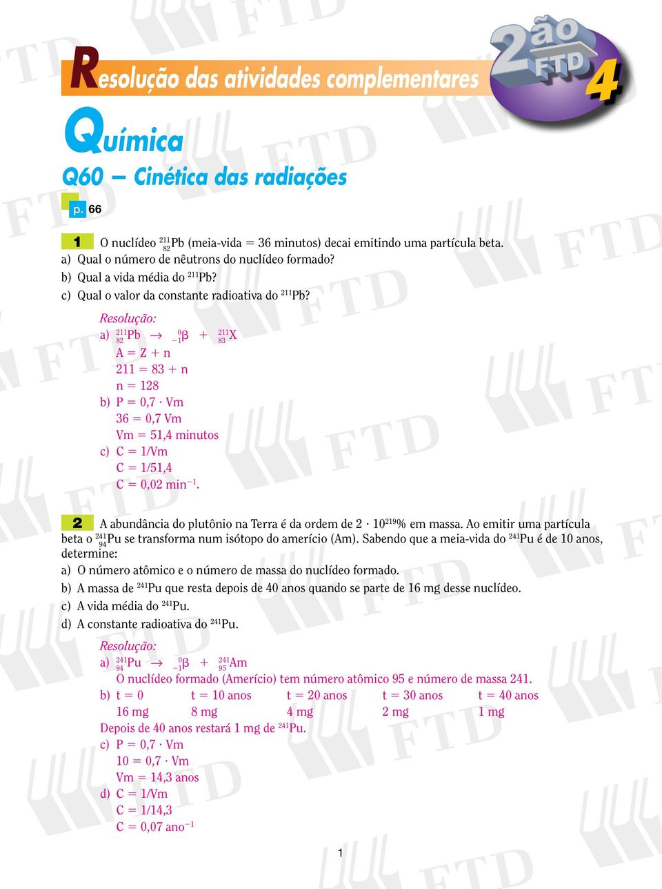 Vm 36 5,7 Vm Vm 5 5, minutos c) C 5 /Vm C 5 /5, C 5, min. A abundância do plutônio na Terra é da ordem de? 9 % em massa. Ao emitir uma partícula beta o Pu se transforma num isótopo do amerício (Am).