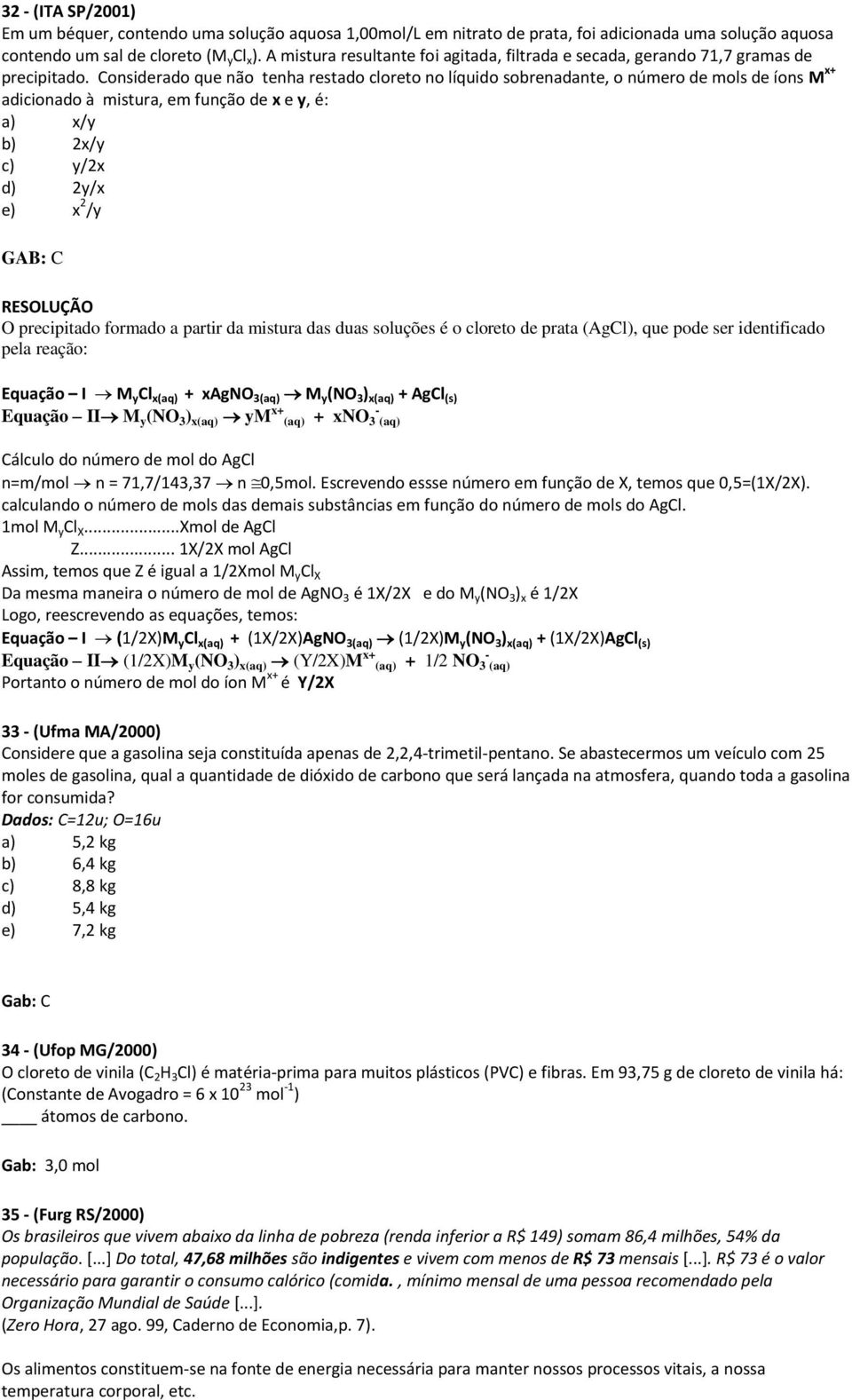 Considerado que não tenha restado cloreto no líquido sobrenadante, o número de mols de íons M x+ adicionado à mistura, em função de x e y, é: a) x/y b) 2x/y c) y/2x d) 2y/x e) x 2 /y GAB: C RESOLUÇÃO