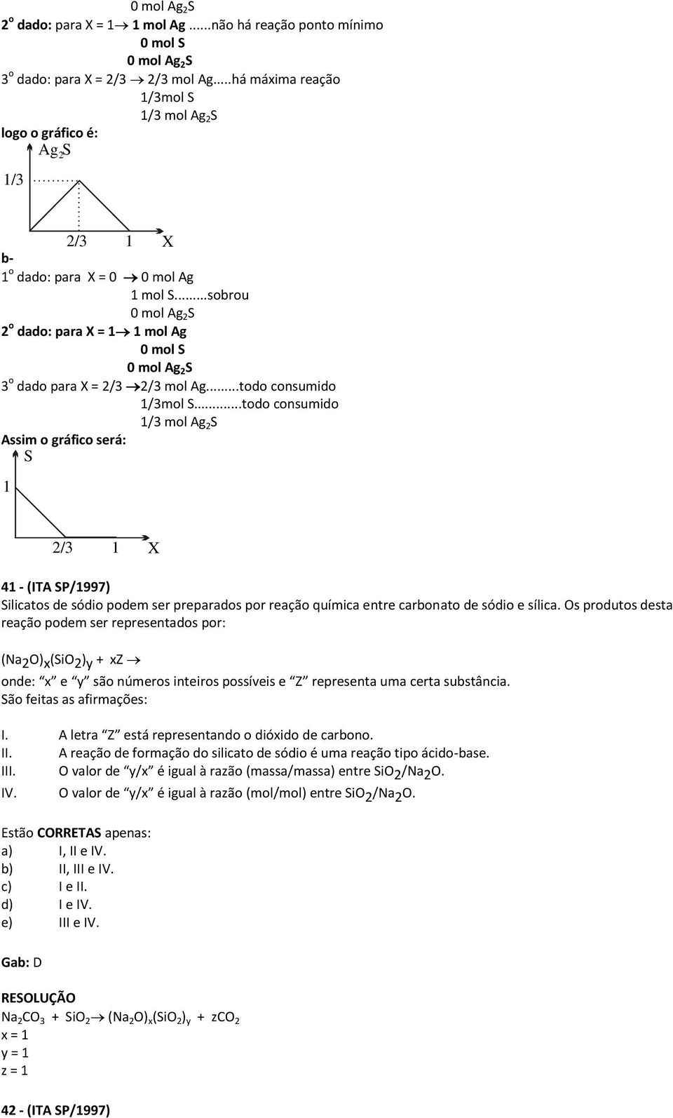 ..sobrou 0 mol Ag 2 S 2 o dado: para X = 1 1 mol Ag 0 mol S 0 mol Ag 2 S 3 o dado para X = 2/3 2/3 mol Ag...todo consumido 1/3mol S.