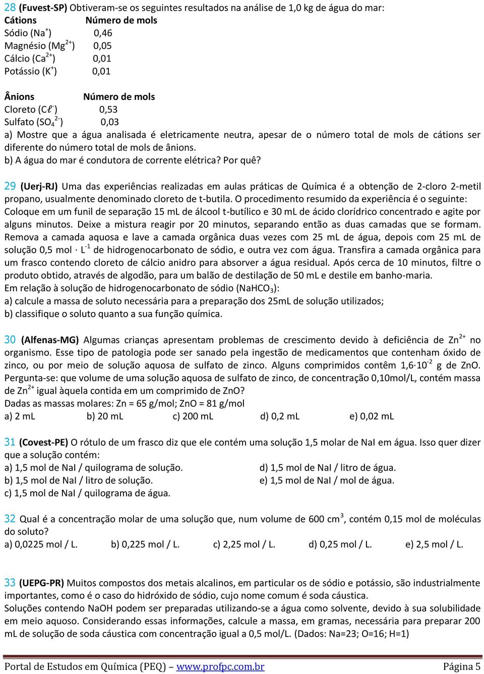 ânions. b) A água do mar é condutora de corrente elétrica? Por quê?