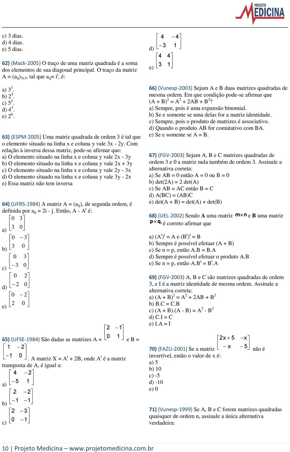 Com relação à inversa dessa matriz, pode-se afirmar que: a) O elemento situado na linha x e coluna y vale x - y b) O elemento situado na linha x e coluna y vale x + y c) O elemento situado na linha x