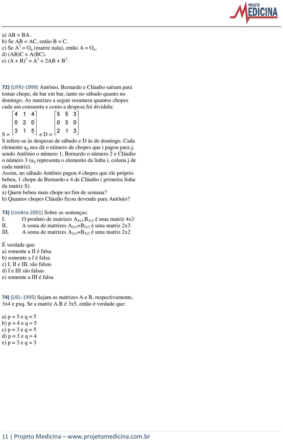 As matrizes a seguir resumem quantos chopes cada um consumiu e como a despesa foi dividida: 4 4 5 5 S = 5 e D = S refere-se às despesas de sábado e D às de domingo.