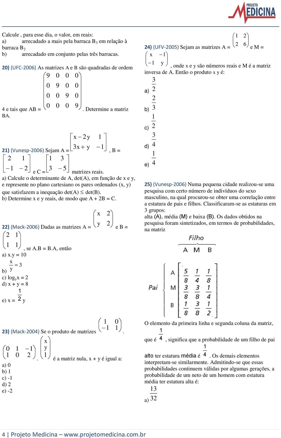 a) Calcule o determinante de A, det(a), em função de x e y, e represente no plano cartesiano os pares ordenados (x, y) que satisfazem a inequação det(a) det(b).