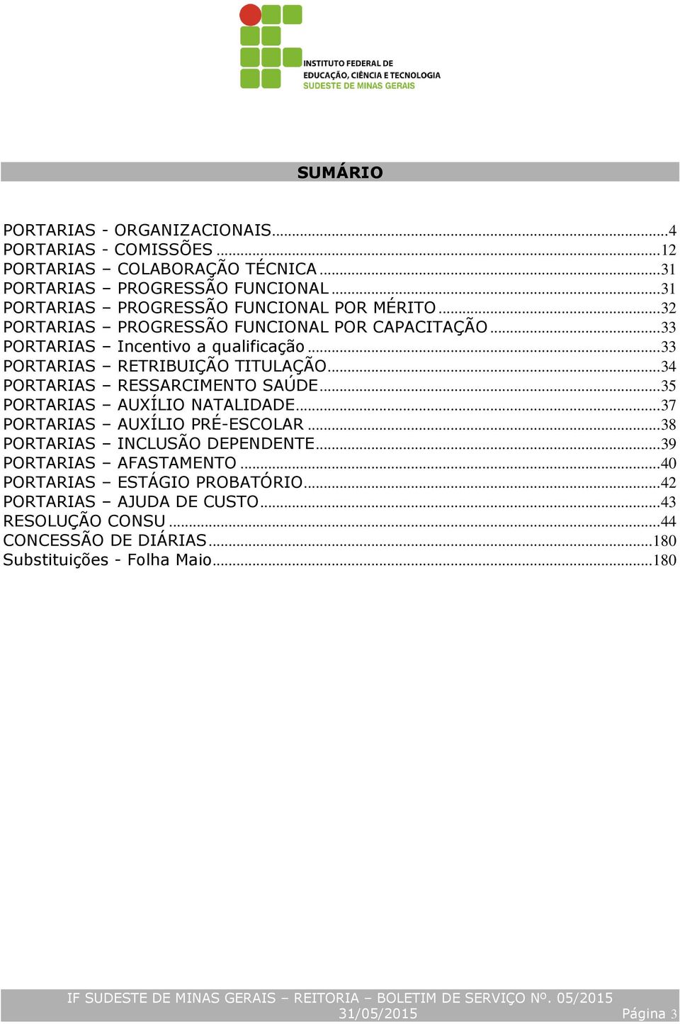 .. 33 PORTARIAS RETRIBUIÇÃO TITULAÇÃO... 34 PORTARIAS RESSARCIMENTO SAÚDE... 35 PORTARIAS AUXÍLIO NATALIDADE... 37 PORTARIAS AUXÍLIO PRÉ-ESCOLAR.