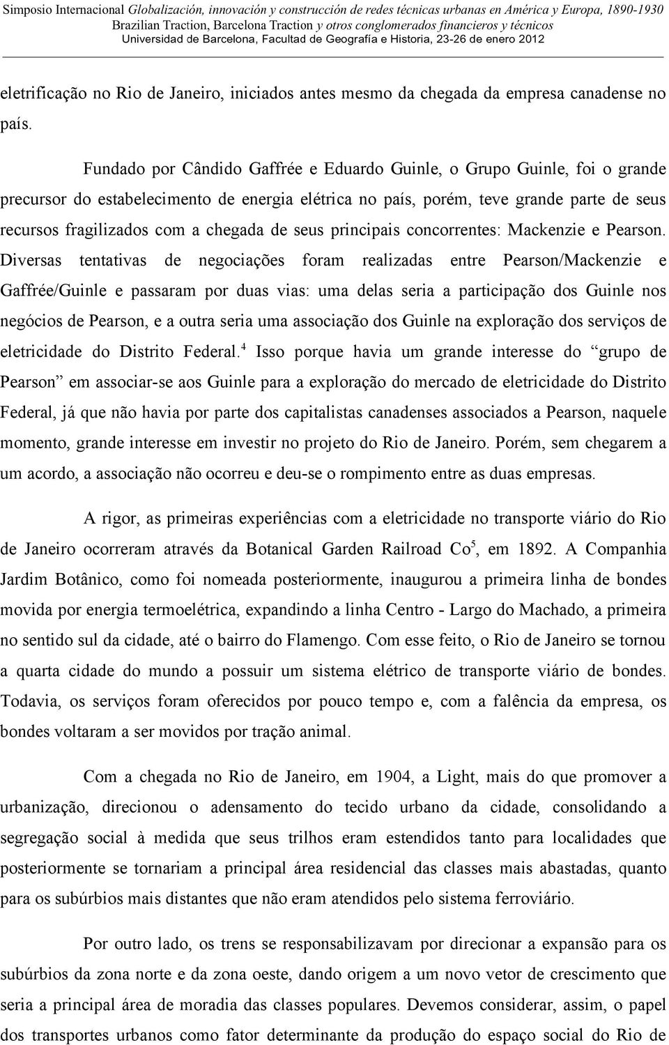 chegada de seus principais concorrentes: Mackenzie e Pearson.