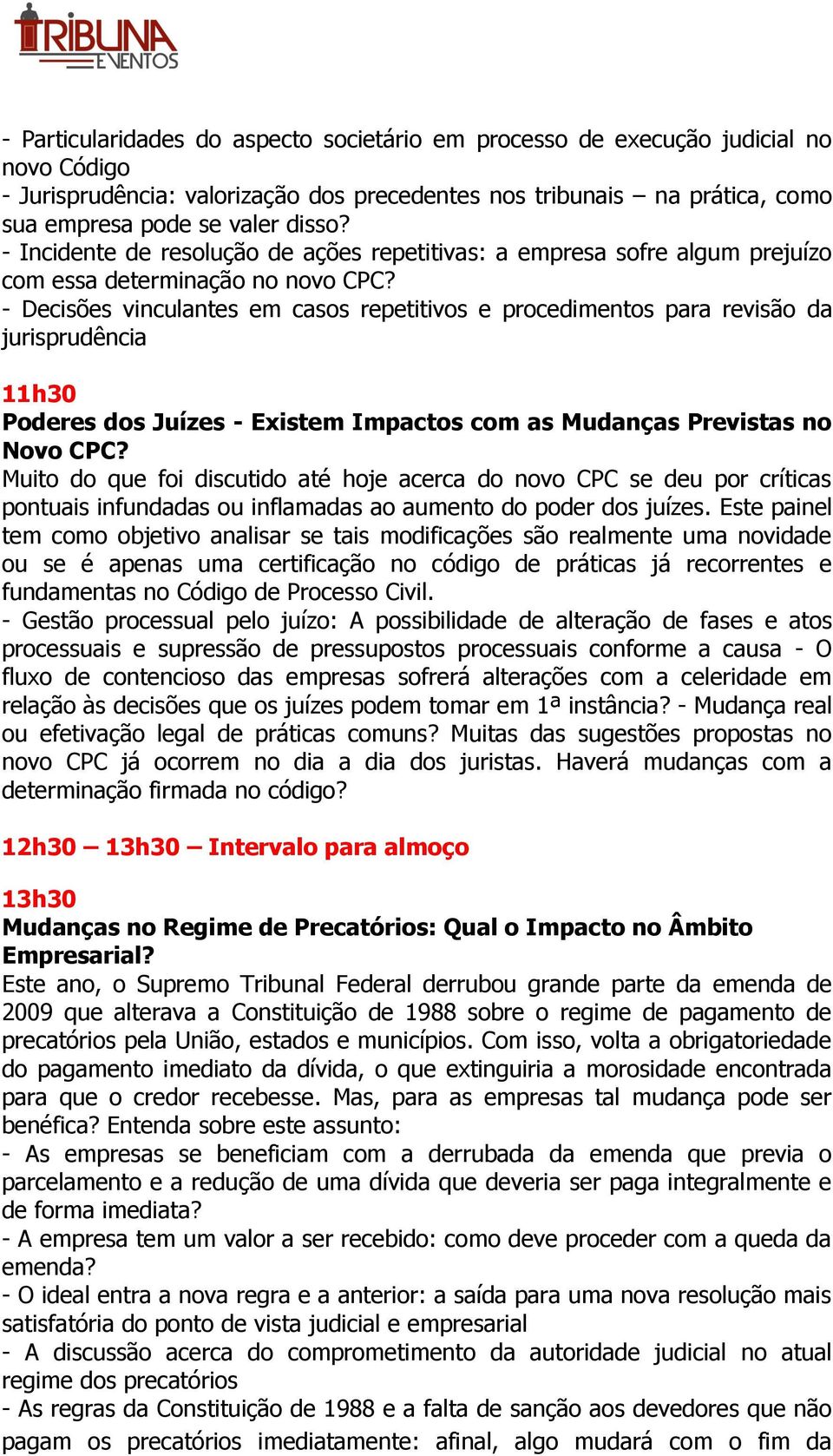 - Decisões vinculantes em casos repetitivos e procedimentos para revisão da jurisprudência 11h30 Poderes dos Juízes - Existem Impactos com as Mudanças Previstas no Novo CPC?