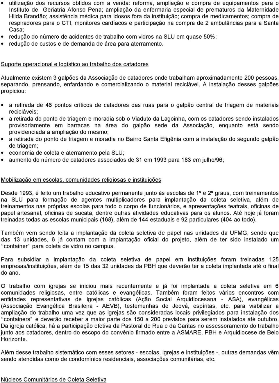 Casa; redução do número de acidentes de trabalho com vidros na SLU em quase 50%; redução de custos e de demanda de área para aterramento.