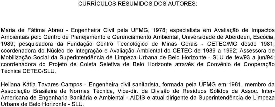 a 1992; Assessora de Mobilização Social da Superintendência de Limpeza Urbana de Belo Horizonte - SLU de fev/93 a jun/94; coordenadora do Projeto de Coleta Seletiva de Belo Horizonte através de