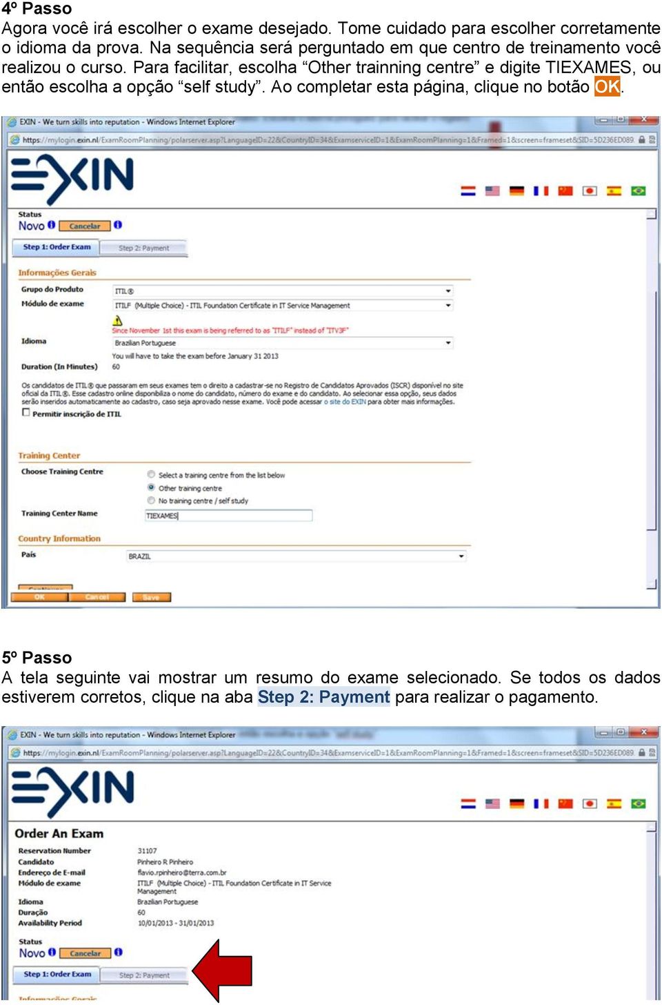 Para facilitar, escolha Other trainning centre e digite TIEXAMES, ou então escolha a opção self study.