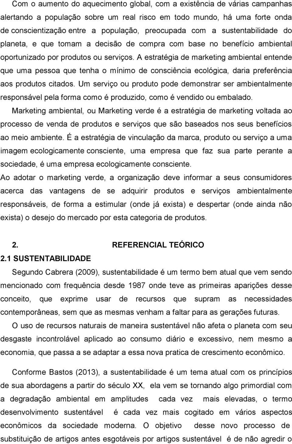 A estratégia de marketing ambiental entende que uma pessoa que tenha o mínimo de consciência ecológica, daria preferência aos produtos citados.