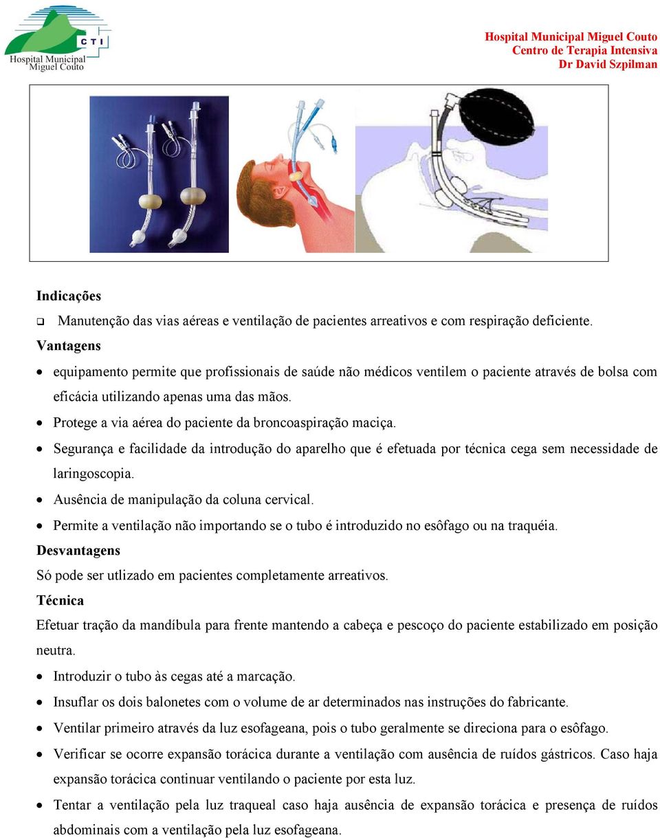 Protege a via aérea do paciente da broncoaspiração maciça. Segurança e facilidade da introdução do aparelho que é efetuada por técnica cega sem necessidade de laringoscopia.