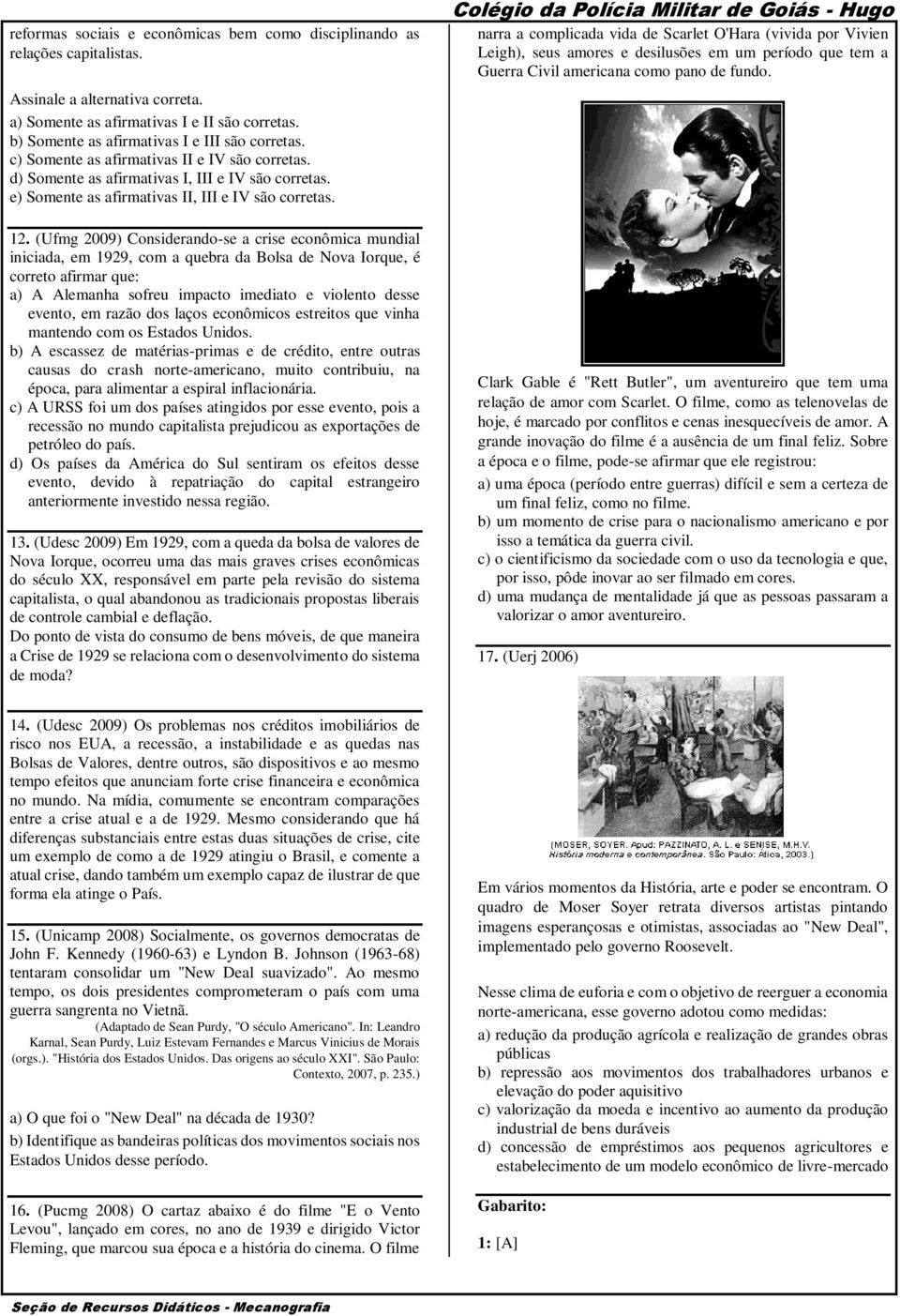 12. (Ufmg 2009) Considerando-se a crise econômica mundial iniciada, em 1929, com a quebra da Bolsa de Nova Iorque, é correto afirmar que: a) A Alemanha sofreu impacto imediato e violento desse