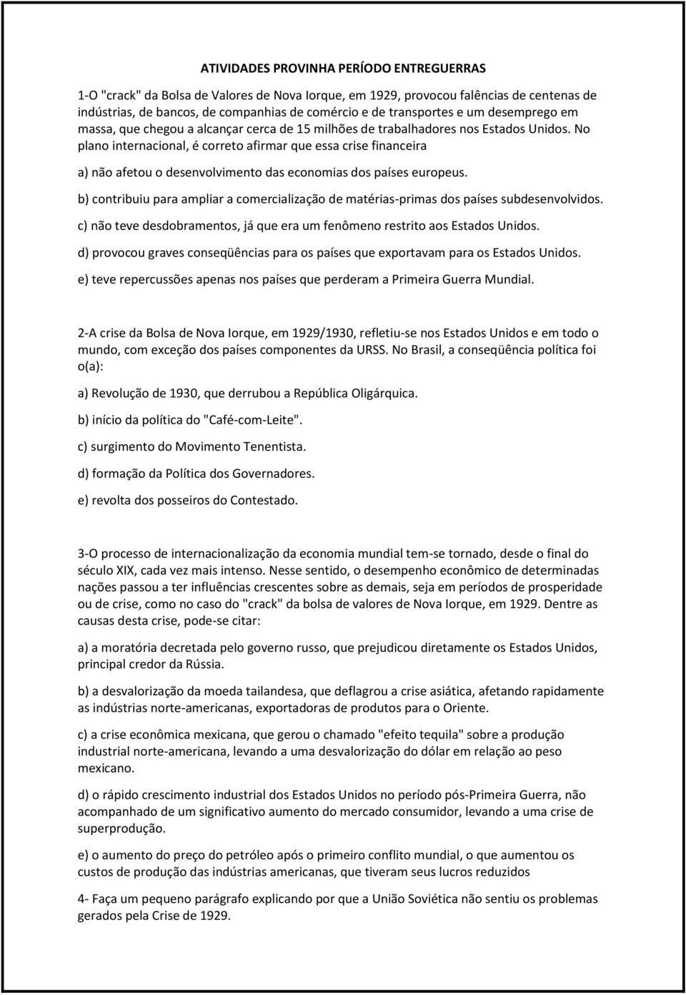 No plano internacional, é correto afirmar que essa crise financeira a) não afetou o desenvolvimento das economias dos países europeus.