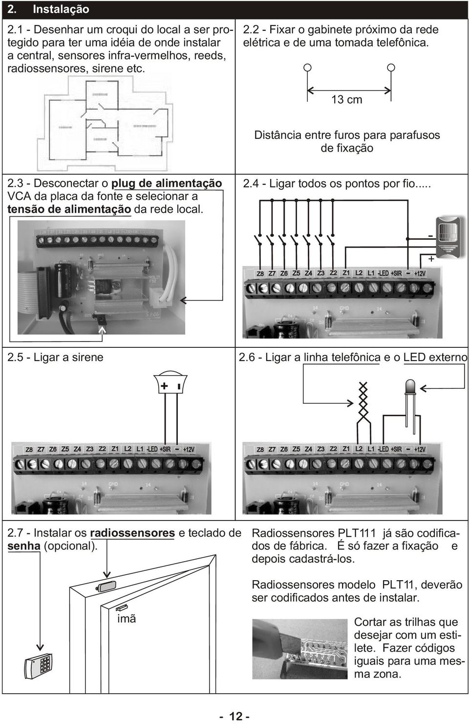 .. Z8 Z7 Z6 Z5 Z4 Z3 Z2 Z1 L2 L1 -LED SIR - 12V - 2.5 - Ligar a sirene 2.