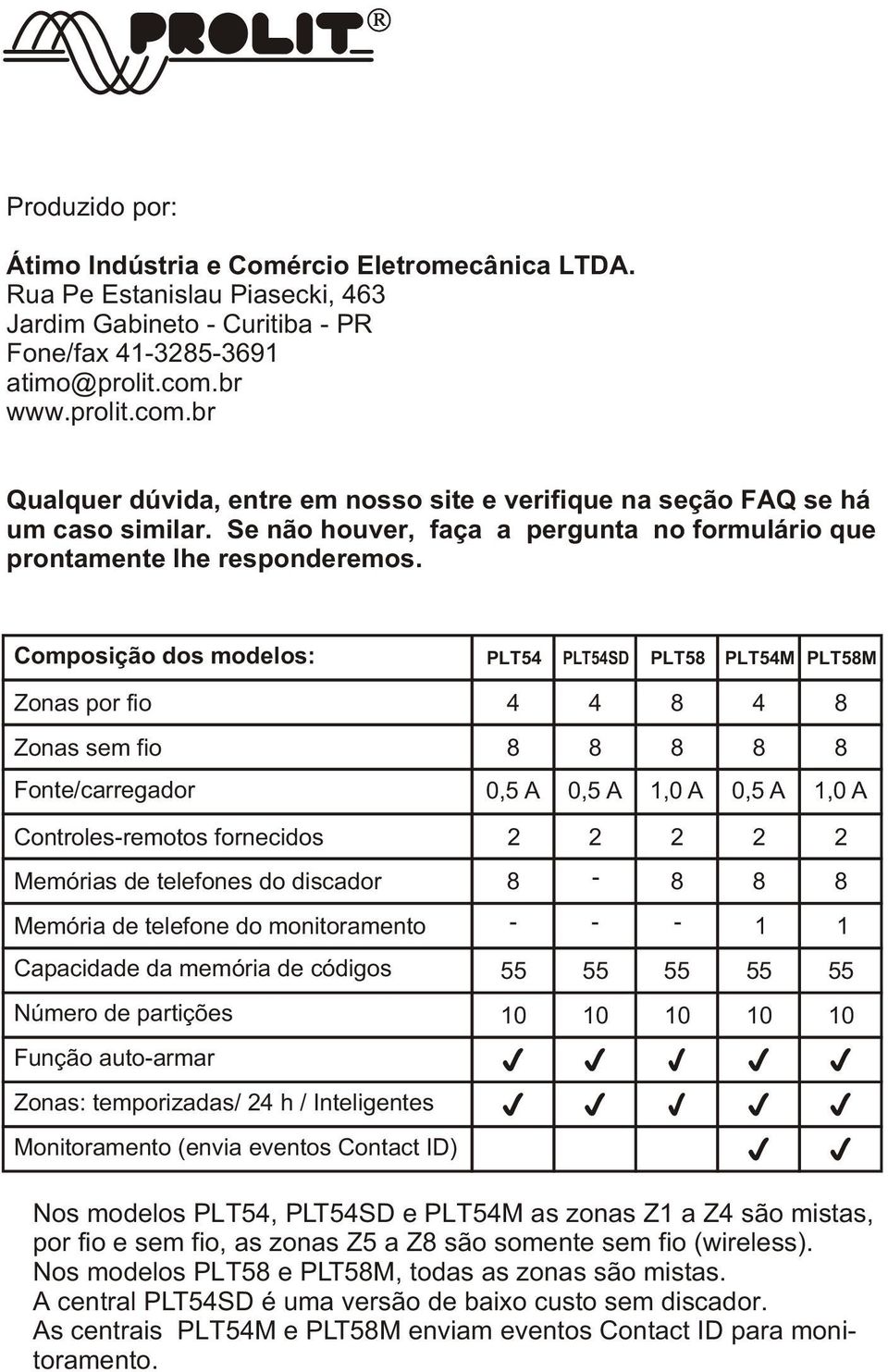 Composição dos modelos: PLT54 PLT54SD PLT58 PLT54M PLT58M Zonas por fio Zonas sem fio Fonte/carregador Controles-remotos fornecidos Memórias de telefones do discador Memória de telefone do