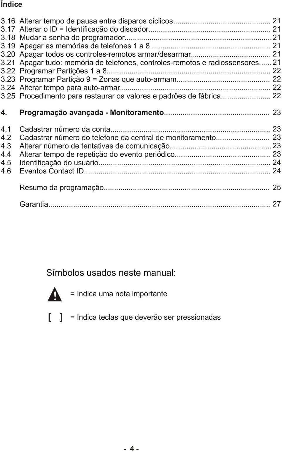 23 Programar Partição 9 = Zonas que auto-armam... 22 3.24 Alterar tempo para auto-armar... 22 3.25 Procedimento para restaurar os valores e padrões de fábrica... 22 4.