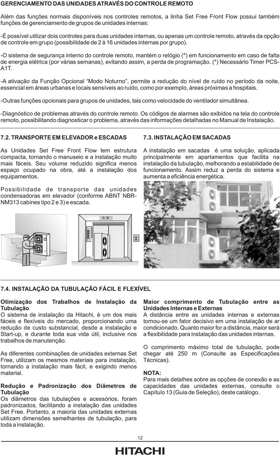 grupo). -O sistema de segurança interno do controle remoto, mantém o relógio (*) em funcionamento em caso de falta de energia elétrica (por várias semanas), evitando assim, a perda de programação.