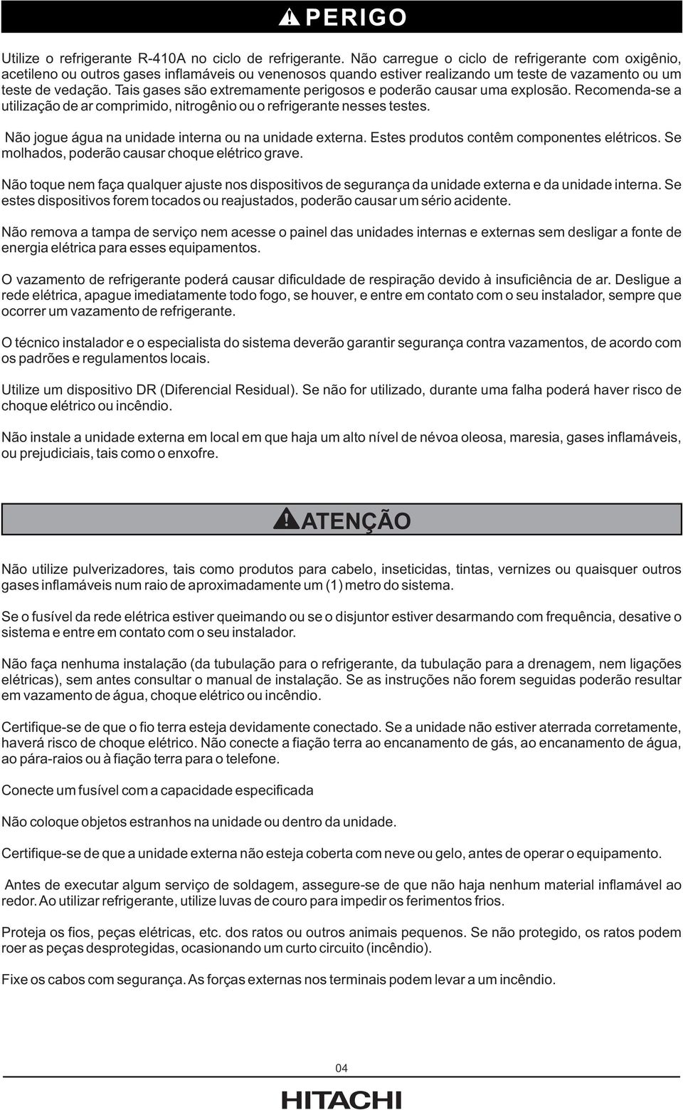 Tais gases são extremamente perigosos e poderão causar uma explosão. Recomenda-se a utilização de ar comprimido, nitrogênio ou o refrigerante nesses testes.