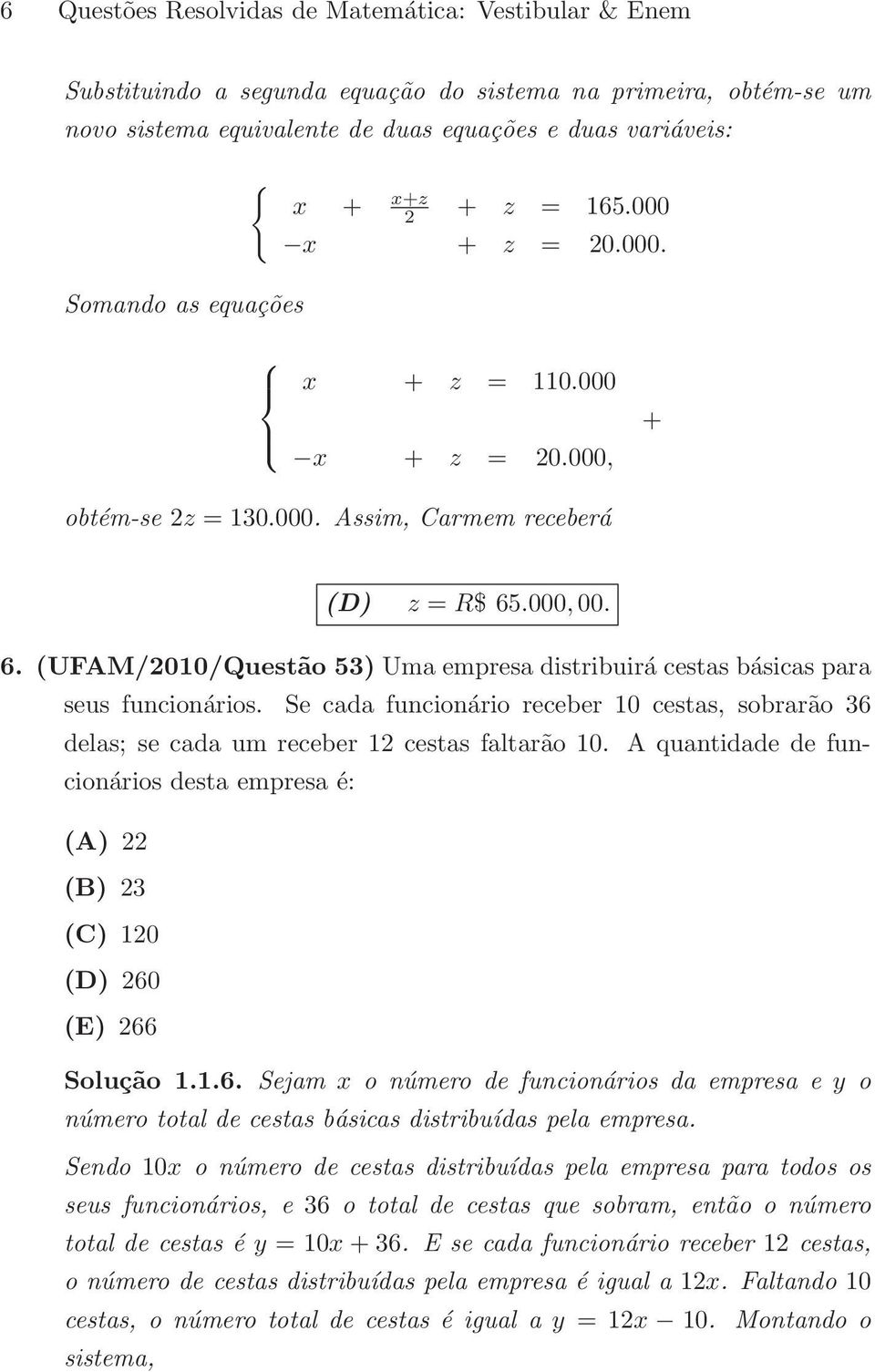 .000, 00. 6. (UFAM/2010/Questão 53) Uma empresa distribuirá cestas básicas para seus funcionários. Se cada funcionário receber 10 cestas, sobrarão 36 delas; se cada um receber 12 cestas faltarão 10.