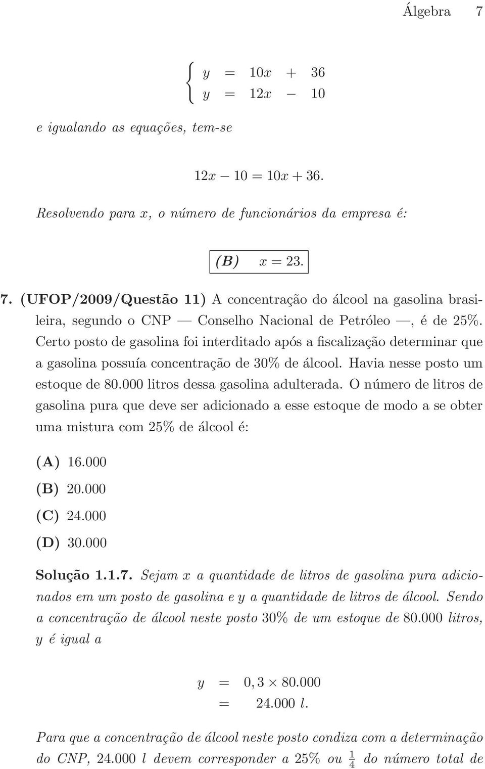 O número de litros de gasolina pura que deve ser adicionado a esse estoque de modo a se obter uma mistura com 25% de álcool é: (A) 16.000 (B) 20.000 (C) 24.000 (D) 30.000 Solução 1.1.7.