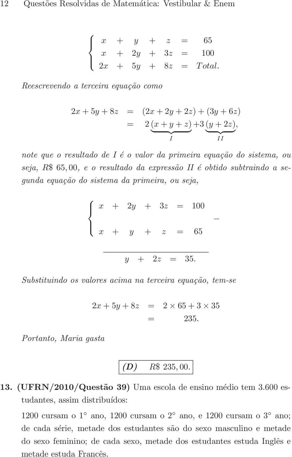 65, 00, e o resultado da expressão II é obtido subtraindo a segunda equação do sistema da primeira, ou seja, x + 2y + 3z = 100 x + y + z = 65 y + 2z = 35.