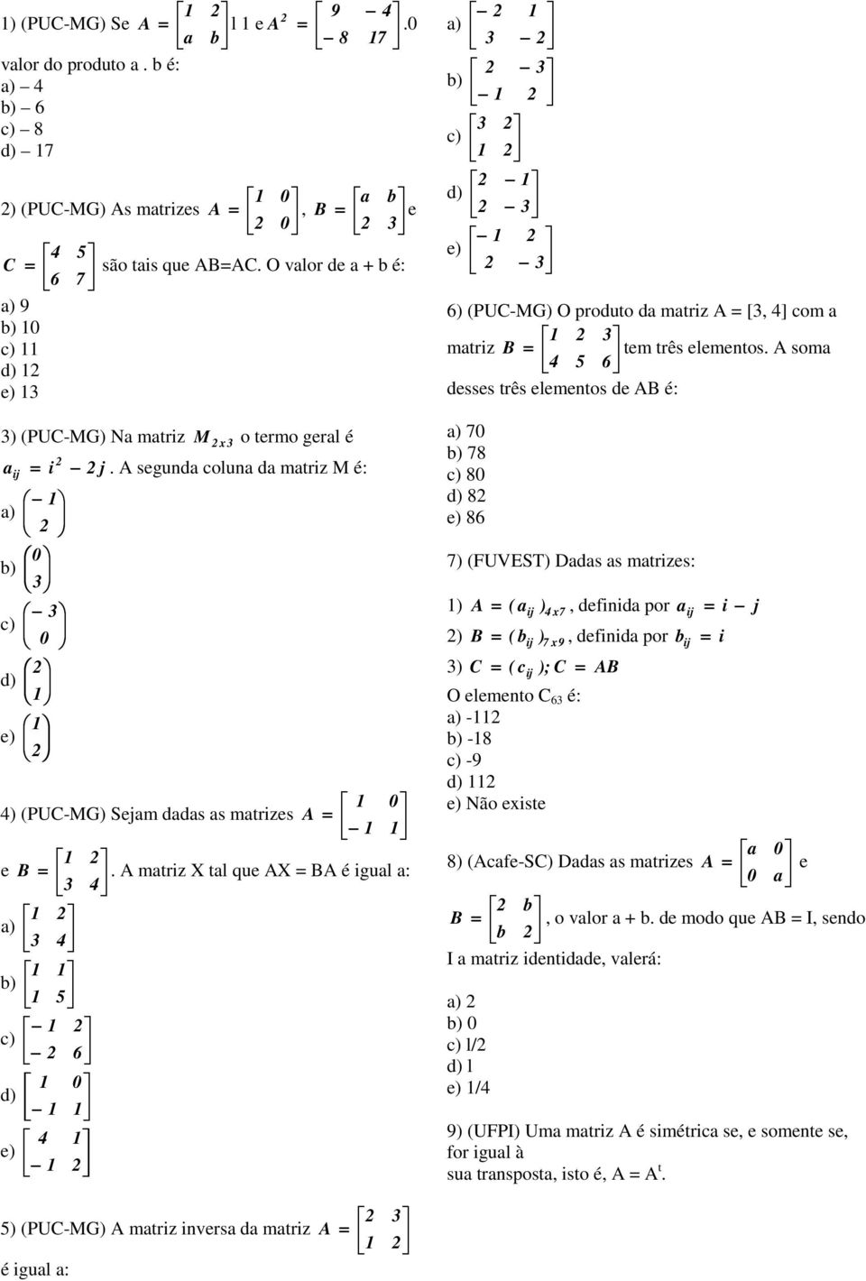 A matriz X tal que AX = BA é igual a: a) b) 5 c) 6 d) e) a) b) c) d) e) 6) (PUC-MG) O prdut da matriz A = [, ] cm a matriz B = tem três elements.