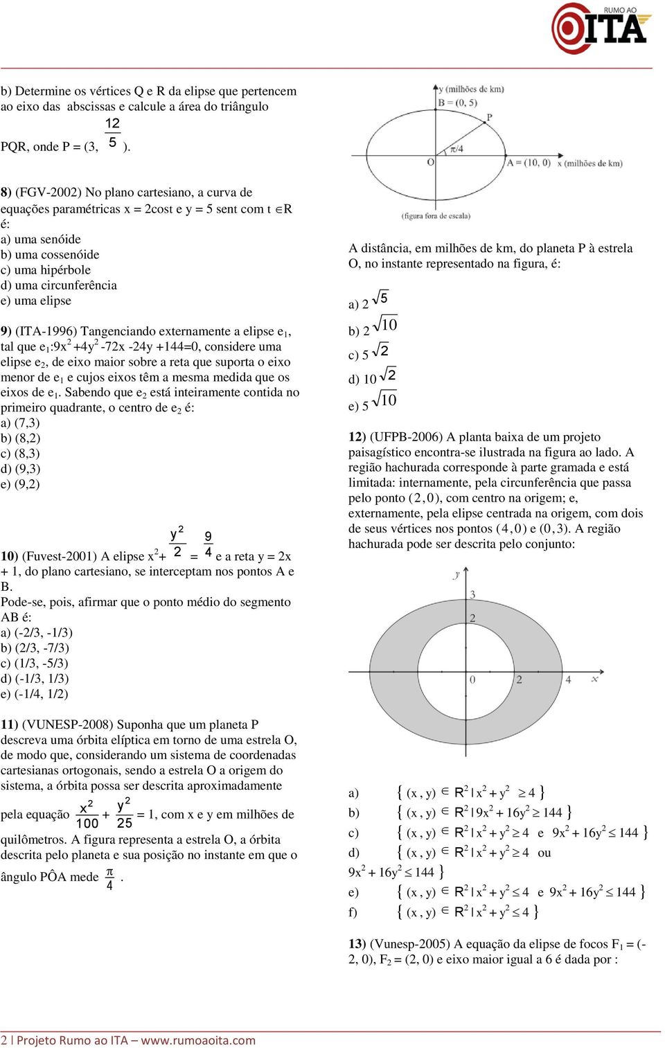 eternamente a elipse e, tal que e :9 +4 - -4 +44=0, considere uma elipse e, de eio maior sobre a reta que suporta o eio menor de e e cujos eios têm a mesma medida que os eios de e.