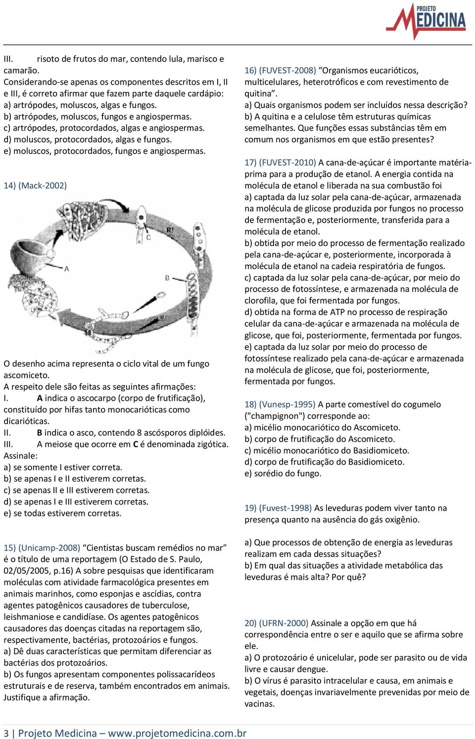 b) artrópodes, moluscos, fungos e angiospermas. c) artrópodes, protocordados, algas e angiospermas. d) moluscos, protocordados, algas e fungos. e) moluscos, protocordados, fungos e angiospermas.