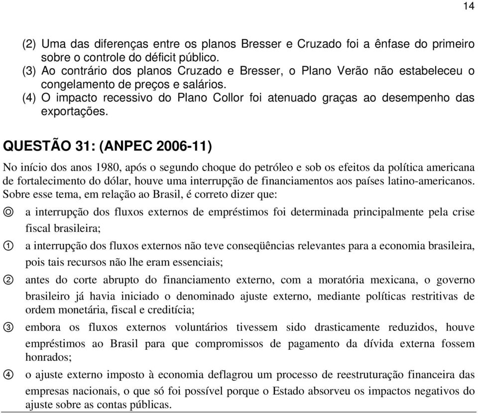 (4) O impacto recessivo do Plano Collor foi atenuado graças ao desempenho das exportações.