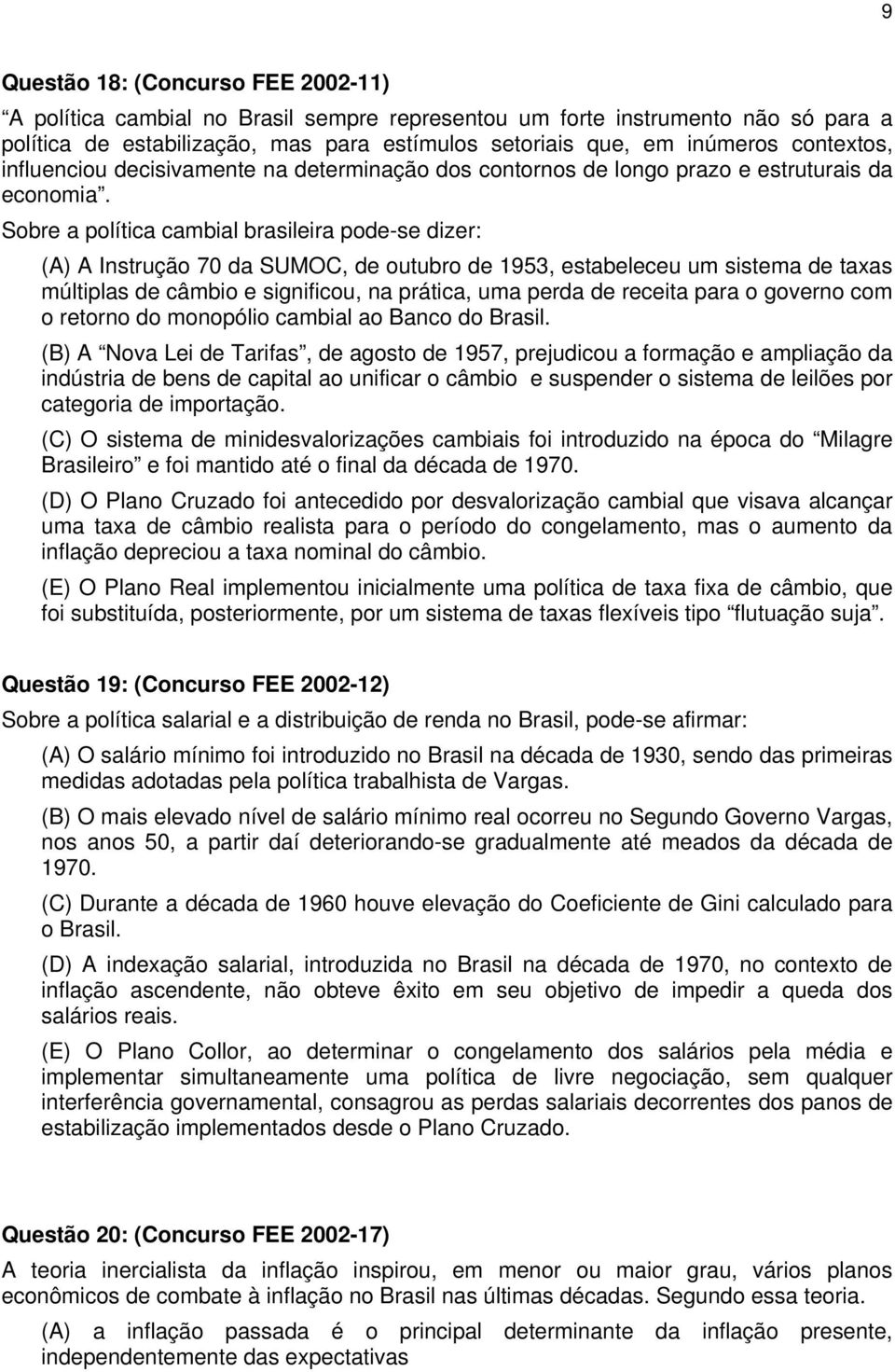 Sobre a política cambial brasileira pode-se dizer: (A) A Instrução 70 da SUMOC, de outubro de 1953, estabeleceu um sistema de taxas múltiplas de câmbio e significou, na prática, uma perda de receita