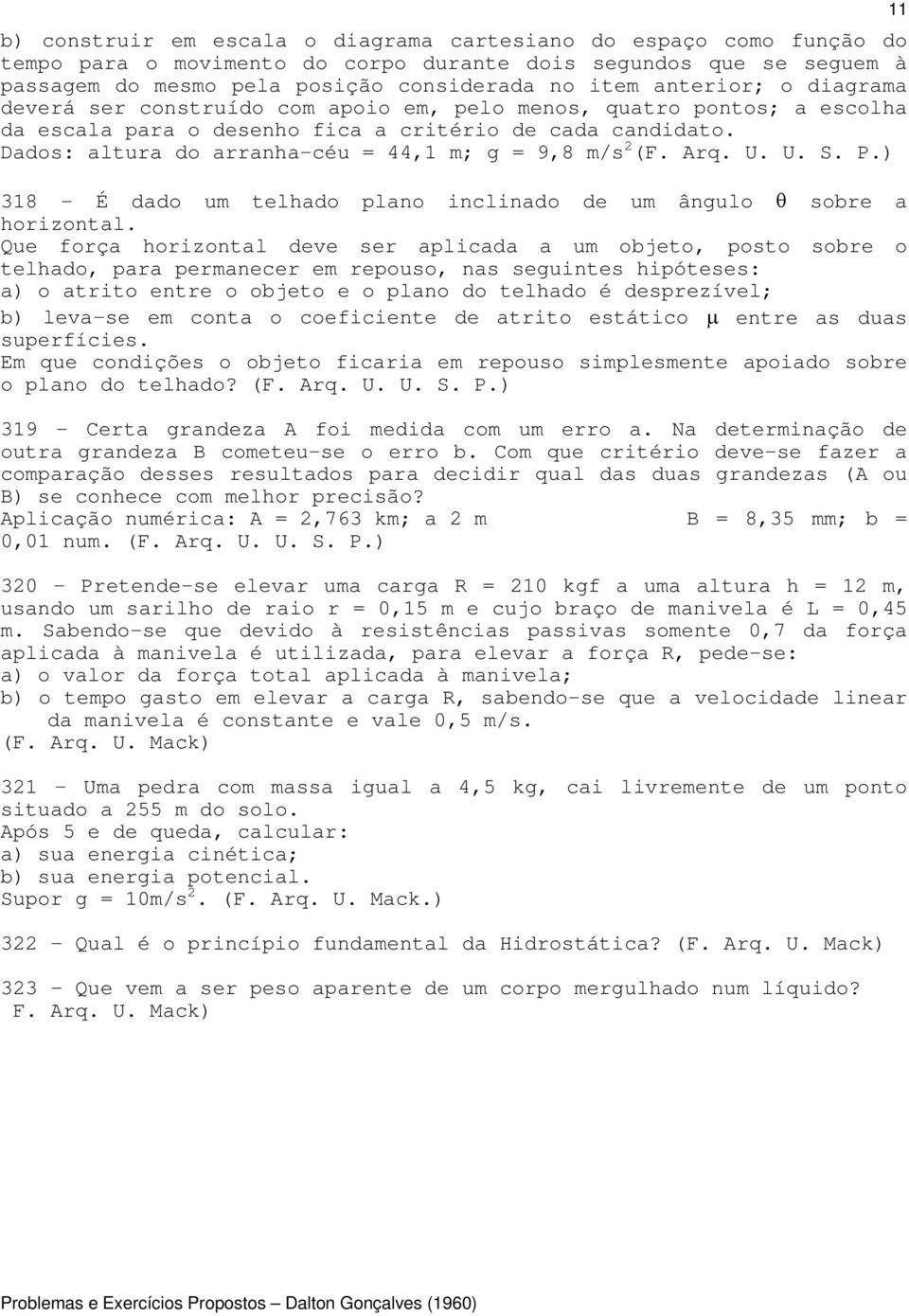 Dados: altura do arranha-céu = 44,1 m; g = 9,8 m/s 2 (F. Arq. U. U. S. P.) 318 - É dado um telhado plano inclinado de um ângulo θ sobre a horizontal.