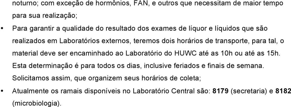 encaminhado ao Laboratório do HUWC até as 10h ou até as 15h. Esta determinação é para todos os dias, inclusive feriados e finais de semana.