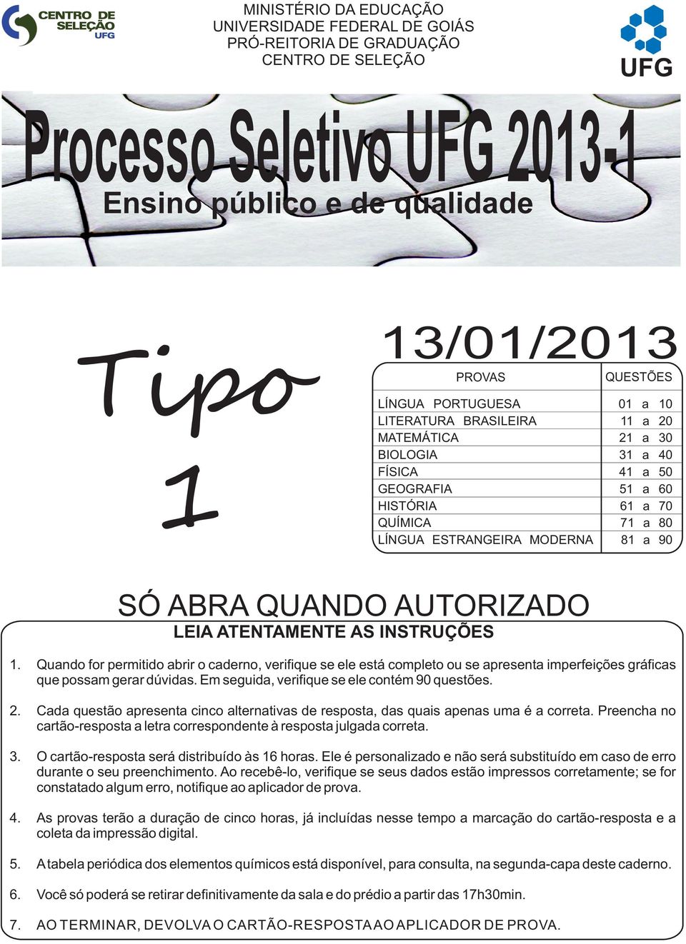 ABRA QUANDO AUTORIZADO LEIA ATENTAMENTE AS INSTRUÇÕES 1. Quando for permitido abrir o caderno, verifique se ele está completo ou se apresenta imperfeições gráficas que possam gerar dúvidas.