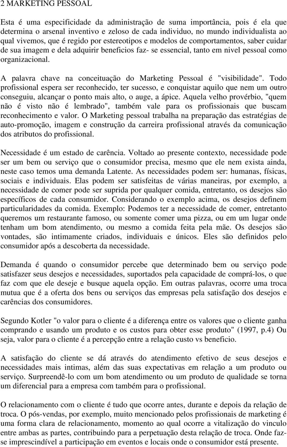 A palavra chave na conceituação do Marketing Pessoal é "visibilidade".