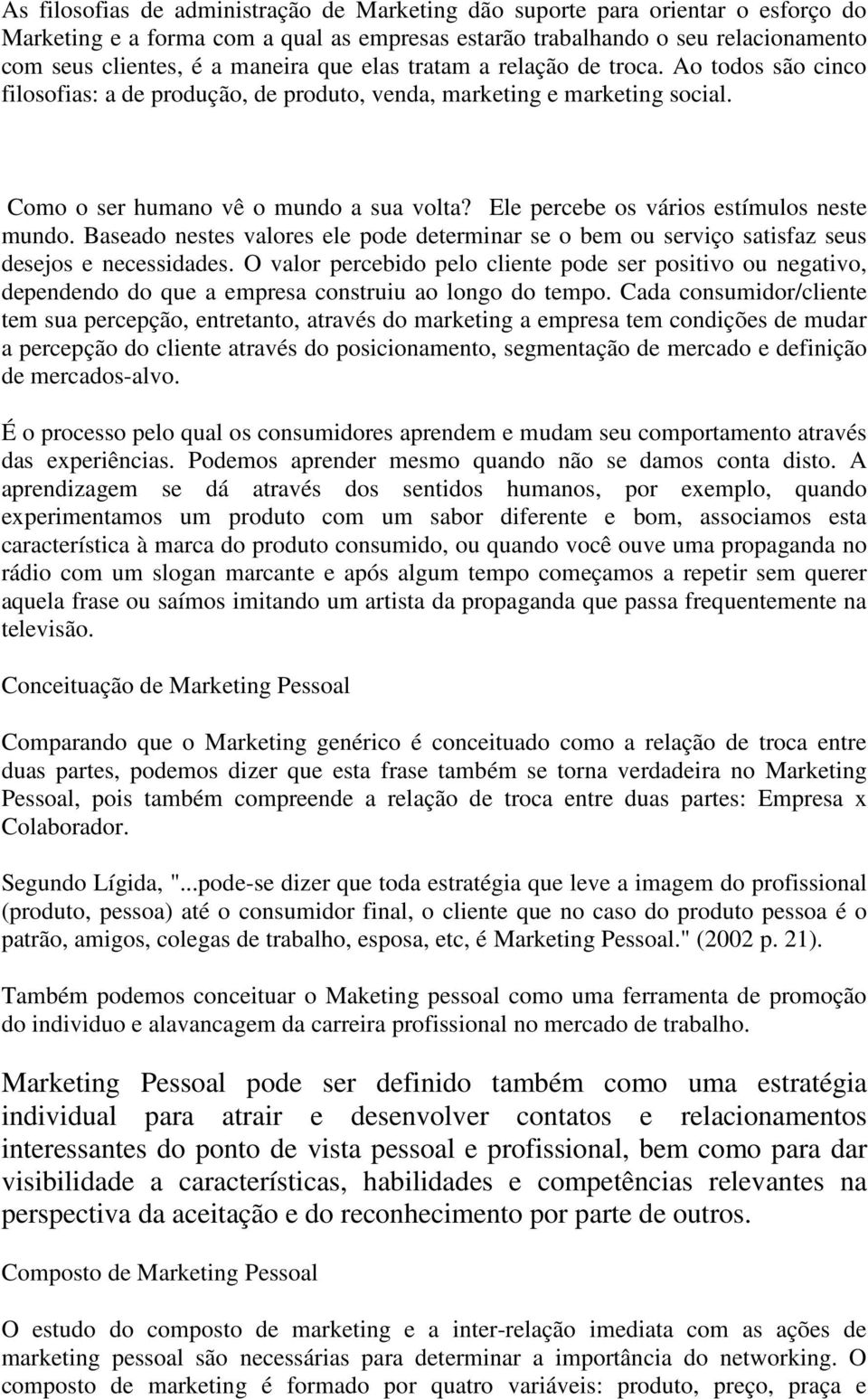 Ele percebe os vários estímulos neste mundo. Baseado nestes valores ele pode determinar se o bem ou serviço satisfaz seus desejos e necessidades.