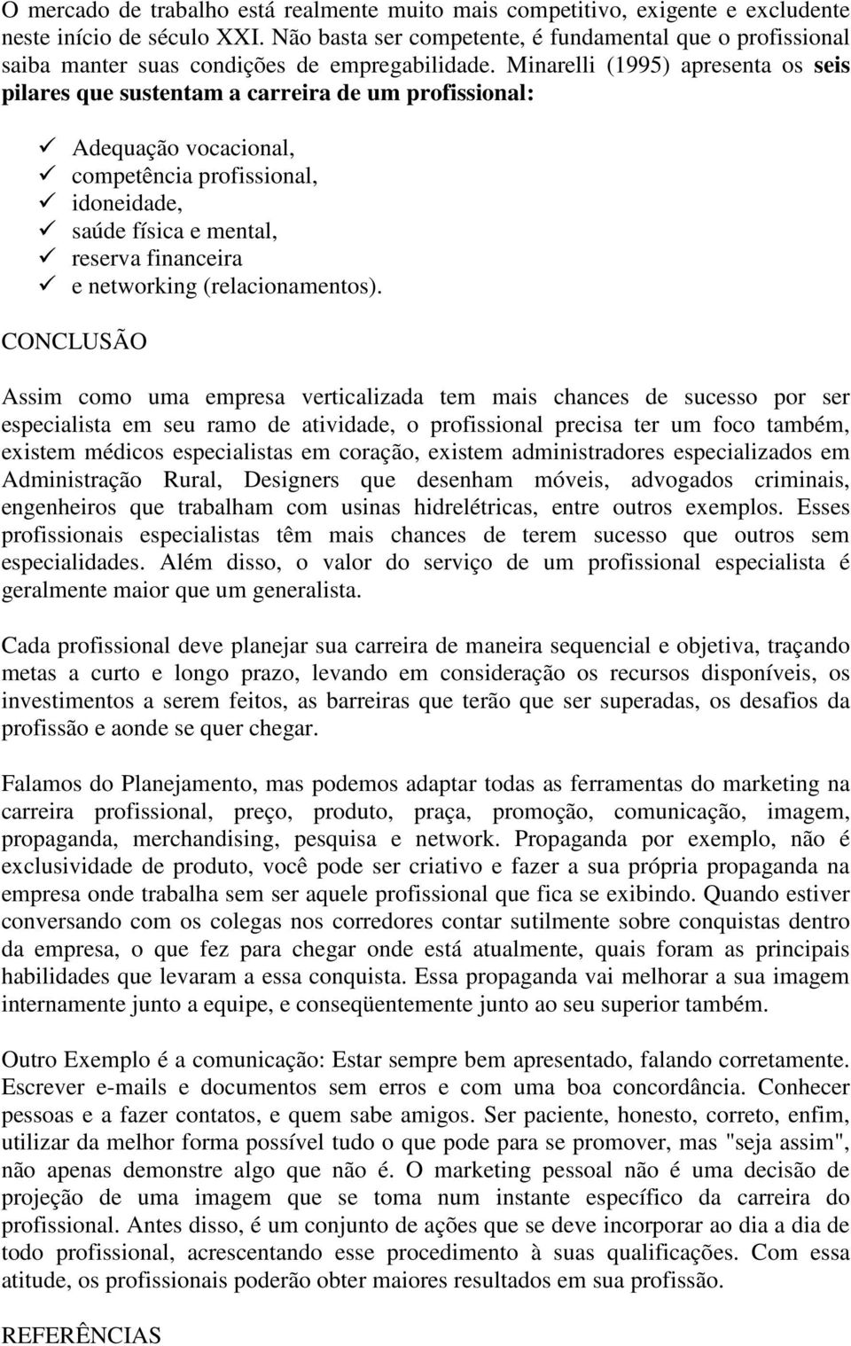 Minarelli (1995) apresenta os seis pilares que sustentam a carreira de um profissional: Adequação vocacional, competência profissional, idoneidade, saúde física e mental, reserva financeira e