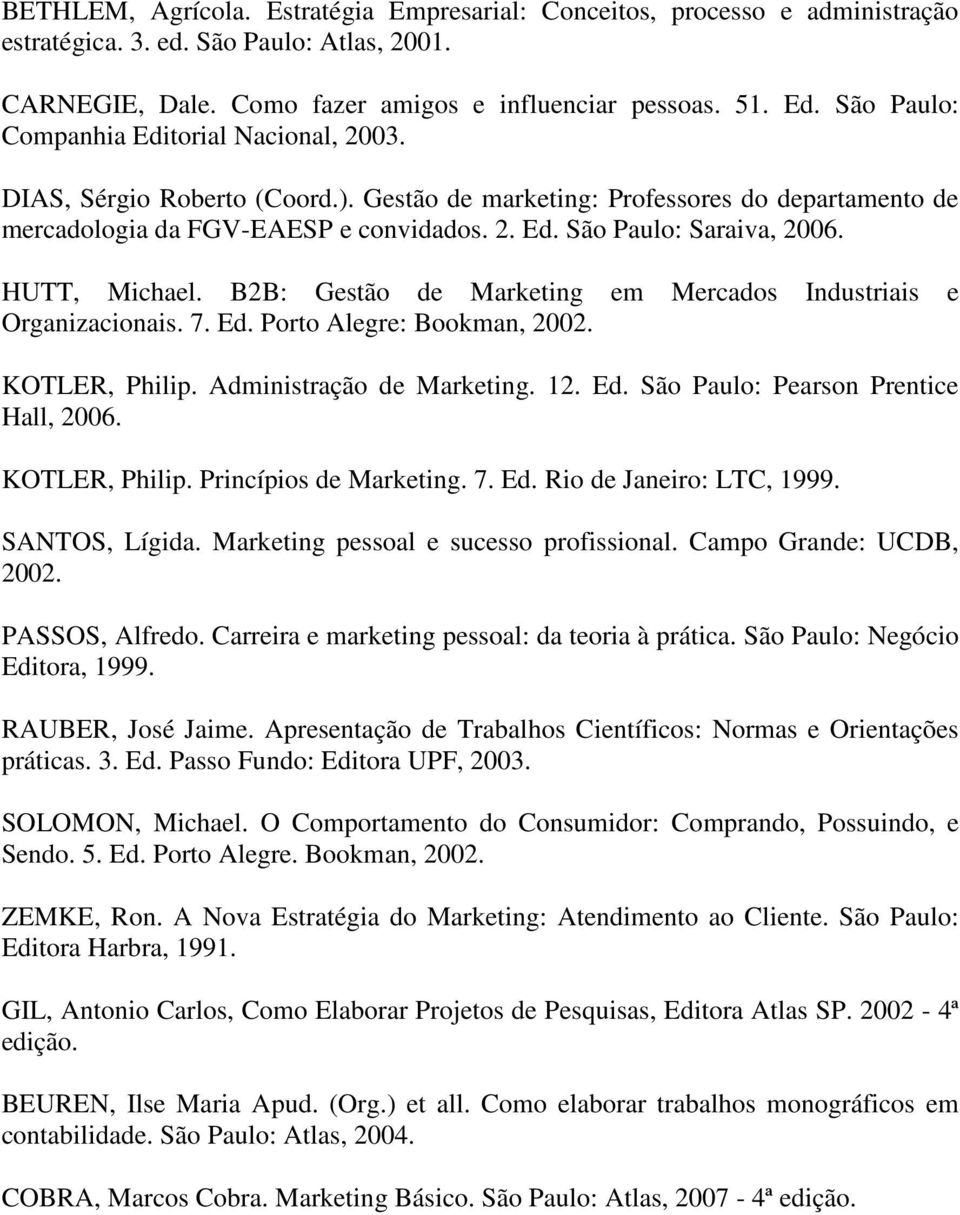 HUTT, Michael. B2B: Gestão de Marketing em Mercados Industriais e Organizacionais. 7. Ed. Porto Alegre: Bookman, 2002. KOTLER, Philip. Administração de Marketing. 12. Ed. São Paulo: Pearson Prentice Hall, 2006.