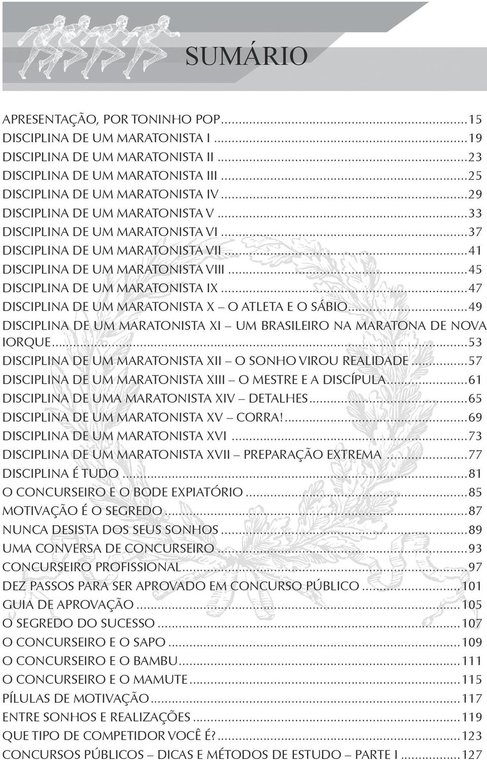 ..47 DISCIPLINA DE UM MARATONISTA X O ATLETA E O SÁBIO...49 DISCIPLINA DE UM MARATONISTA XI UM BRASILEIRO NA MARATONA DE NOVA IORQUE...53 DISCIPLINA DE UM MARATONISTA XII O SONHO VIROU REALIDADE.