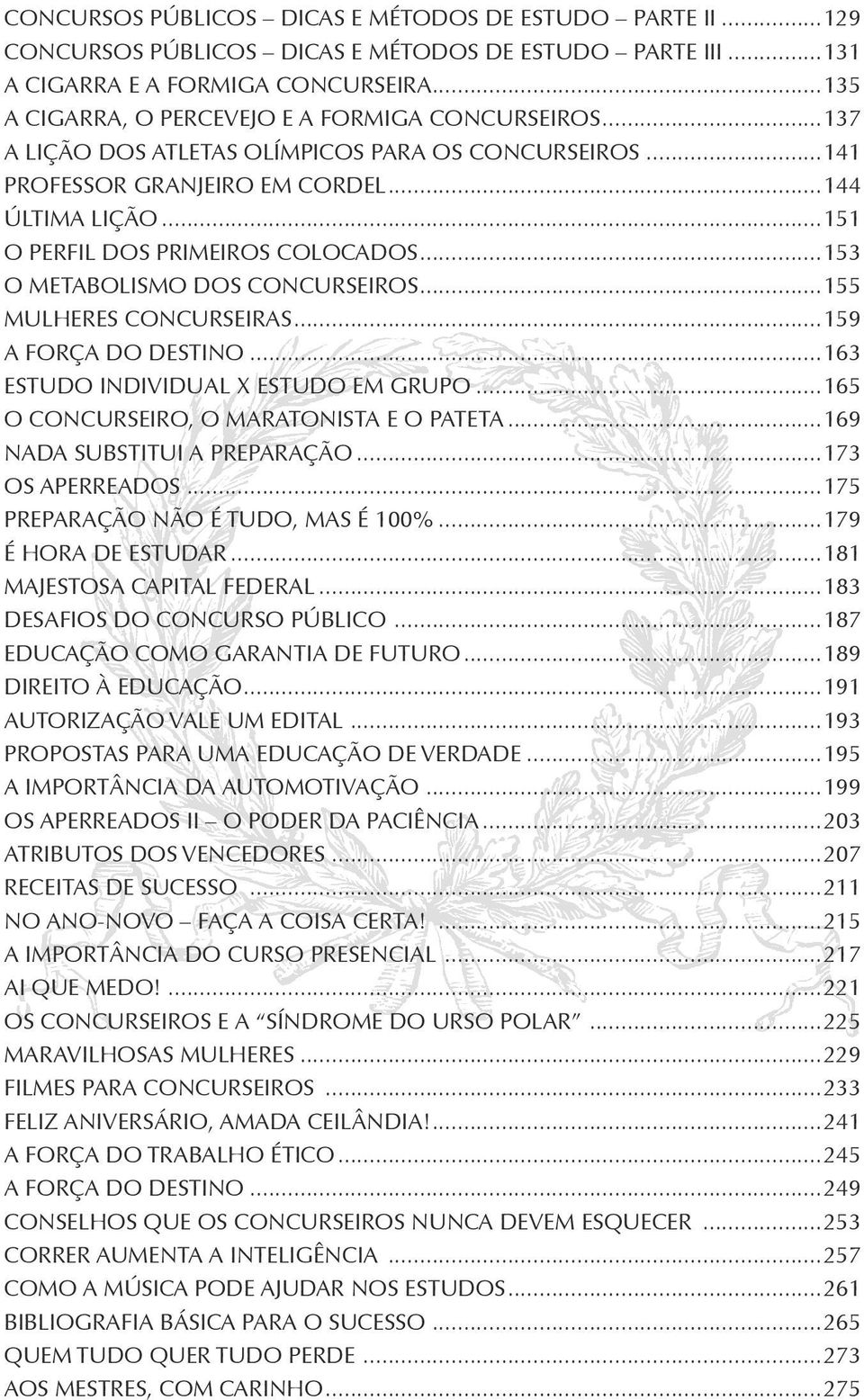 ..151 O PERFIL DOS PRIMEIROS COLOCADOS...153 O METABOLISMO DOS CONCURSEIROS...155 MULHERES CONCURSEIRAS...159 A FORÇA DO DESTINO...163 ESTUDO INDIVIDUAL X ESTUDO EM GRUPO.