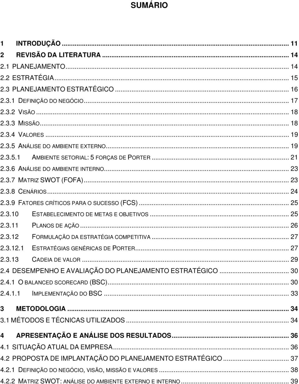 .. 24 2.3.9 FATORES CRÍTICOS PARA O SUCESSO (FCS)... 25 2.3.10 ESTABELECIMENTO DE METAS E OBJETIVOS... 25 2.3.11 PLANOS DE AÇÃO... 26 2.3.12 FORMULAÇÃO DA ESTRATÉGIA COMPETITIVA... 27 2.3.12.1 ESTRATÉGIAS GENÉRICAS DE PORTER.