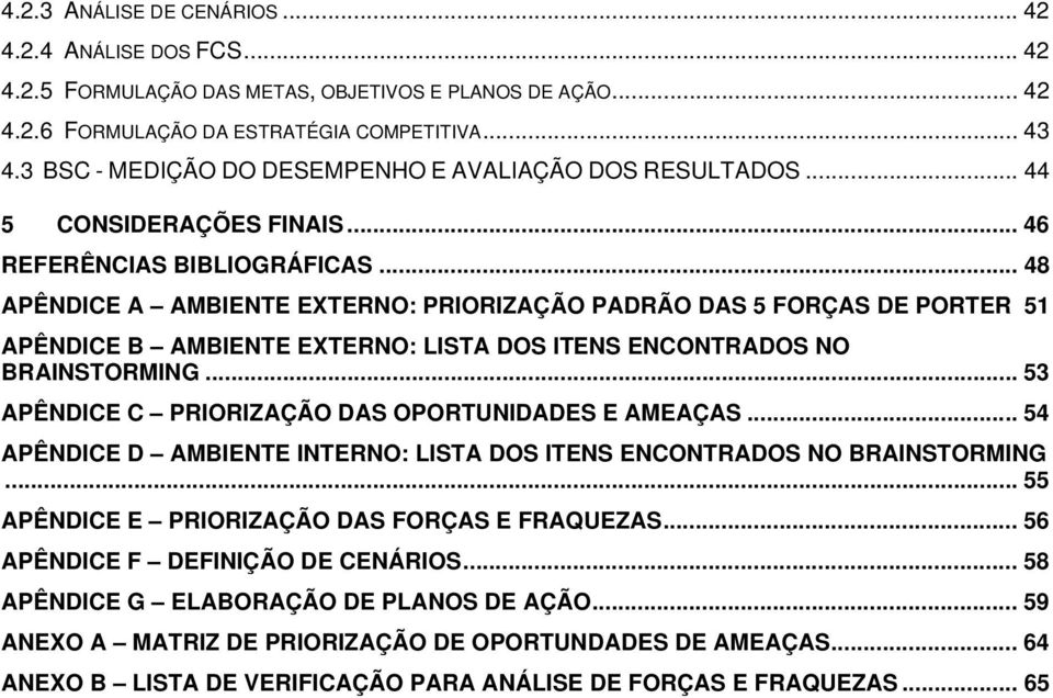 .. 48 APÊNDICE A AMBIENTE EXTERNO: PRIORIZAÇÃO PADRÃO DAS 5 FORÇAS DE PORTER 51 APÊNDICE B AMBIENTE EXTERNO: LISTA DOS ITENS ENCONTRADOS NO BRAINSTORMING.