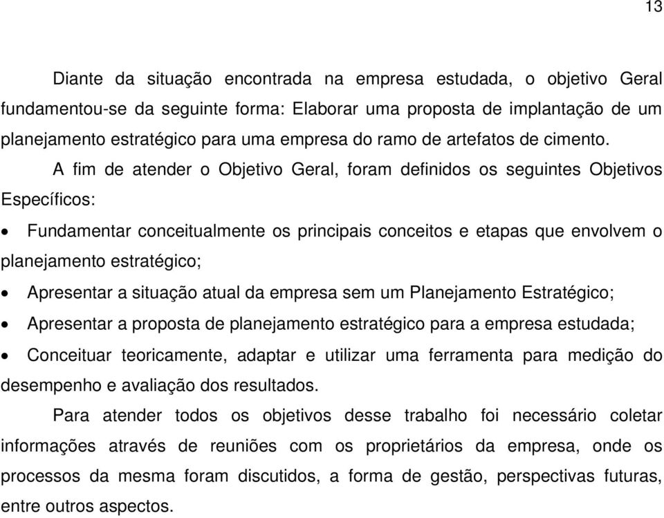 A fim de atender o Objetivo Geral, foram definidos os seguintes Objetivos Específicos: Fundamentar conceitualmente os principais conceitos e etapas que envolvem o planejamento estratégico; Apresentar