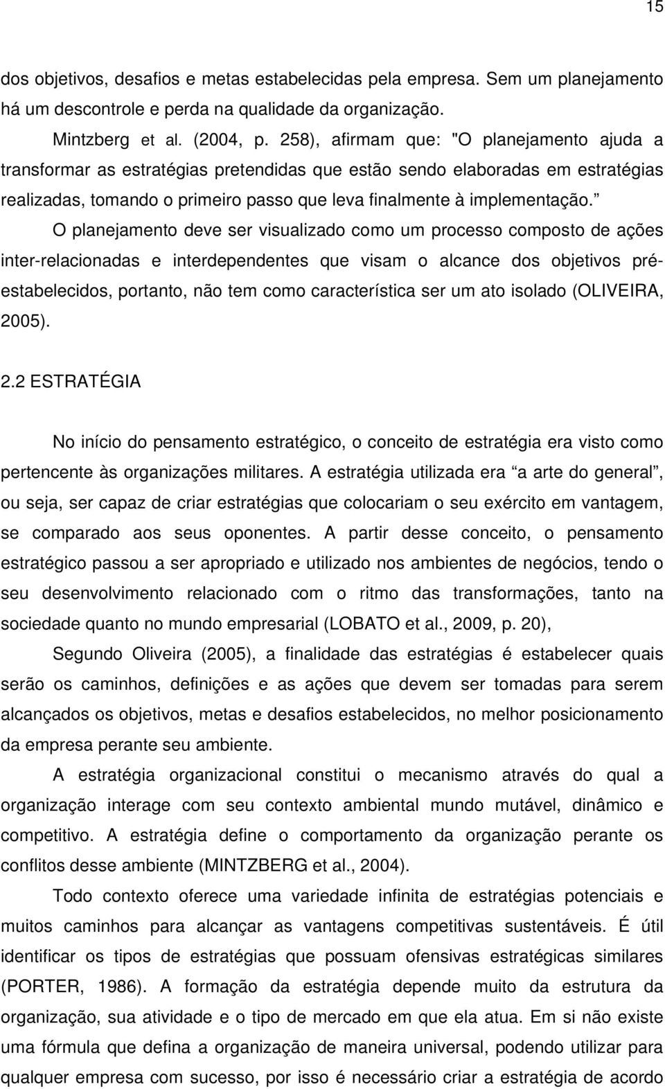 O planejamento deve ser visualizado como um processo composto de ações inter-relacionadas e interdependentes que visam o alcance dos objetivos préestabelecidos, portanto, não tem como característica