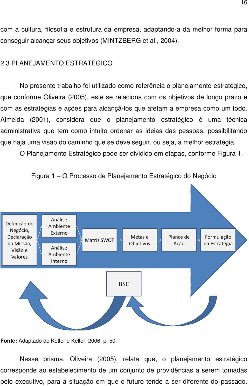 3 PLANEJAMENTO ESTRATÉGICO No presente trabalho foi utilizado como referência o planejamento estratégico, que conforme Oliveira (2005), este se relaciona com os objetivos de longo prazo e com as