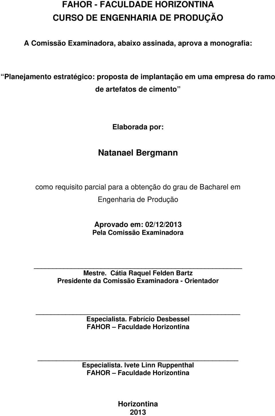 Bacharel em Engenharia de Produção Aprovado em: 02/12/2013 Pela Comissão Examinadora Mestre.